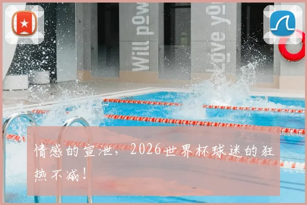 情感的宣泄，2026世界杯球迷的狂热不减！