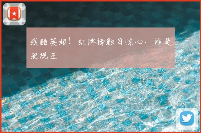 残酷英超！红牌榜触目惊心，谁是犯规王