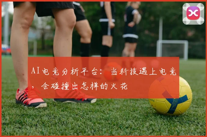 AI电竞分析平台:当科技遇上电竞,会碰撞出怎样的火花