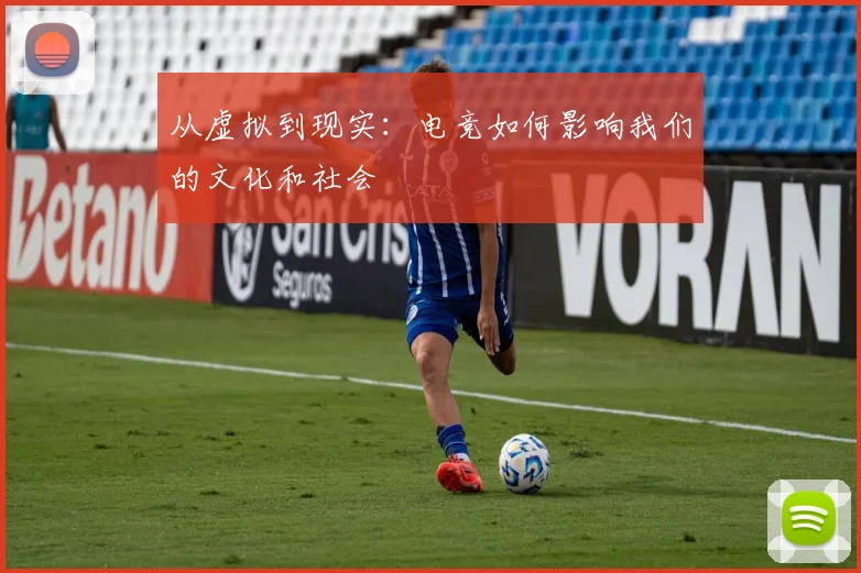 从虚拟到现实:电竞如何影响我们的文化和社会
